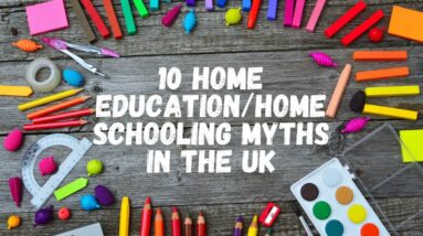 10 Home Education/Home Schooling Myths in the UK